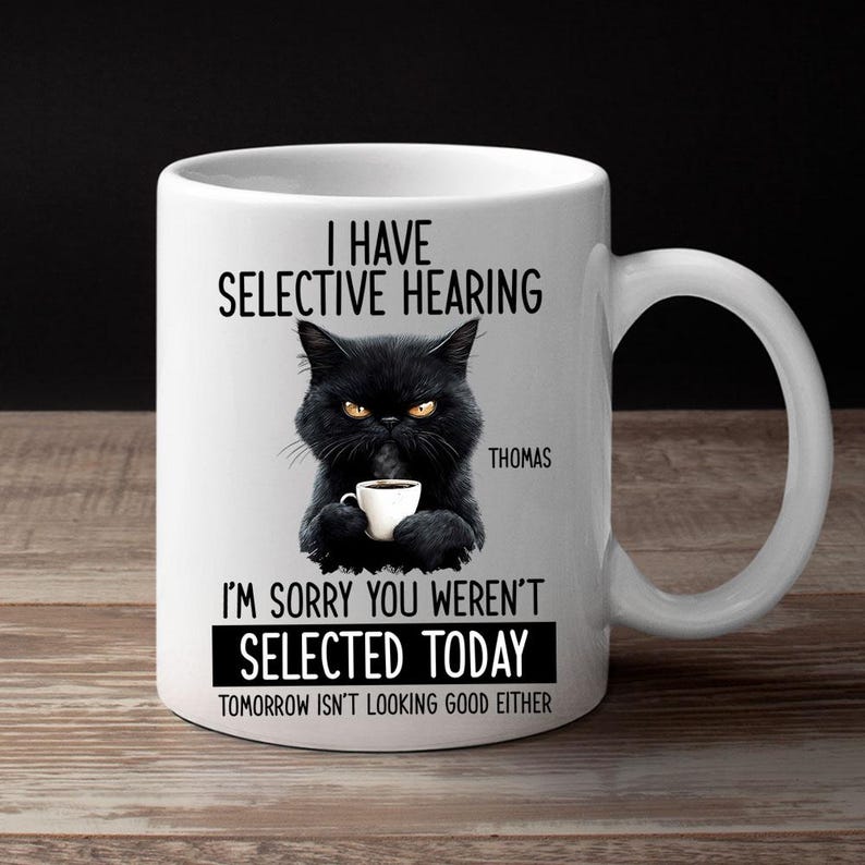 ☕Custom Funny Coffee Mug – I Have Selective Hearing: You Weren't Selected Cat